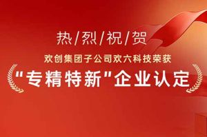 喜报！热烈祝贺亚搏集团官网亚搏集团官网亚搏集团官网亚搏集团官网首页-亚搏(中国)
集团子公司欢六科技荣获“专精特新”企业认定